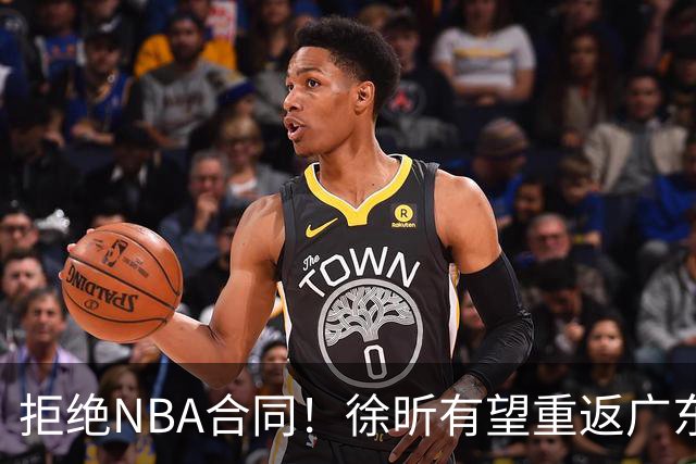 拒绝NBA合同！徐昕有望重返广东队，杜锋惨遭重大打击！