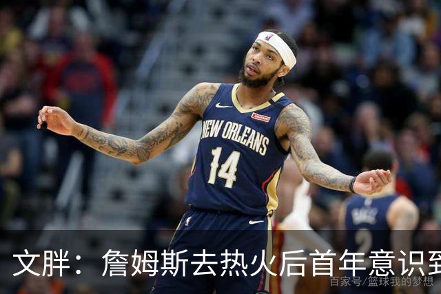 文胖：詹姆斯去热火后首年意识到很多球迷站在了他的对立面